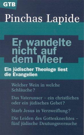 Er wandelte nicht auf dem Meer. Ein jüdischer Theologe liest die Evangelien