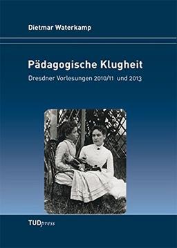 Pädagogische Klugheit: Dresdner Vorlesungen 2010/11 und 2013