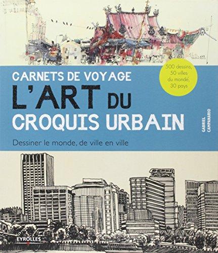 L'art du croquis urbain. Carnets de voyage : dessiner le monde, de ville en ville