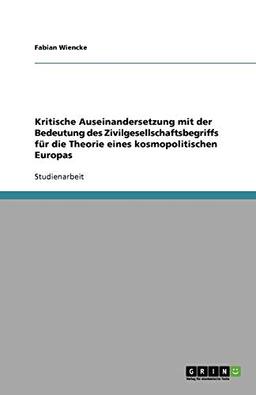 Kritische Auseinandersetzung mit der Bedeutung des Zivilgesellschaftsbegriffs für die Theorie eines kosmopolitischen Europas