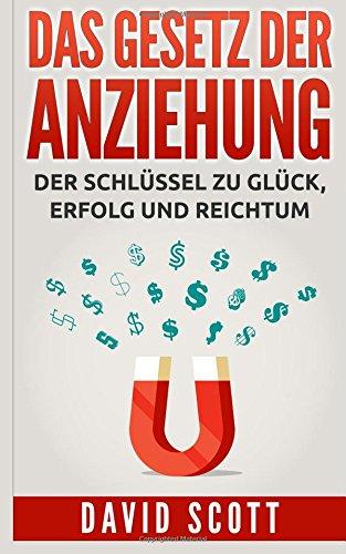 Das Gesetz der Anziehung: Der geheime Schlüssel für Glück, Erfolg und Reichtum