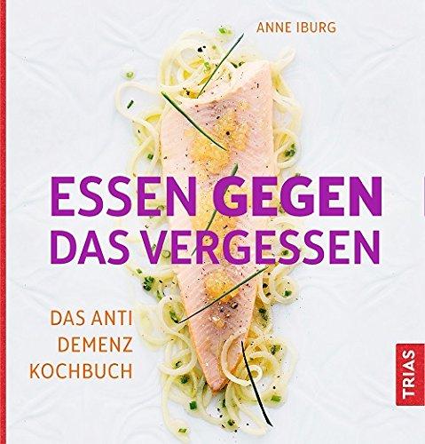 Essen gegen das Vergessen: Das Anti-Demenz-Kochbuch