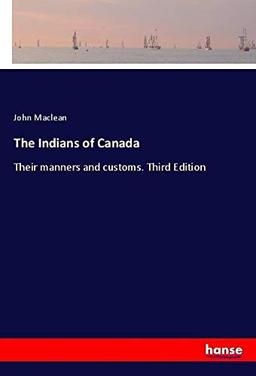 The Indians of Canada: Their manners and customs. Third Edition