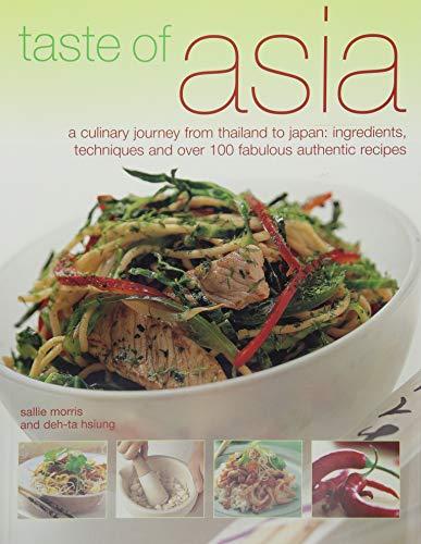 Taste of Asia: A Culinary Journey from Thailand to Japan: Ingredients, Techniques and Over 100 Fabulous Authentic Recipes