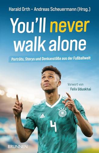 You'll never walk alone: Porträts, Storys und Denkanstöße aus der Fußballwelt (Raleigh-Serie)