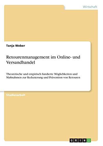 Retourenmanagement im Online- und Versandhandel: Theoretische und empirisch fundierte Möglichkeiten und Maßnahmen zur Reduzierung und Prävention von Retouren