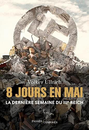 8 jours en mai : l'effondrement du IIIe Reich