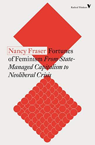 Fortunes of Feminism: From State-Managed Capitalism to Neoliberal Crisis (Radical Thinkers)