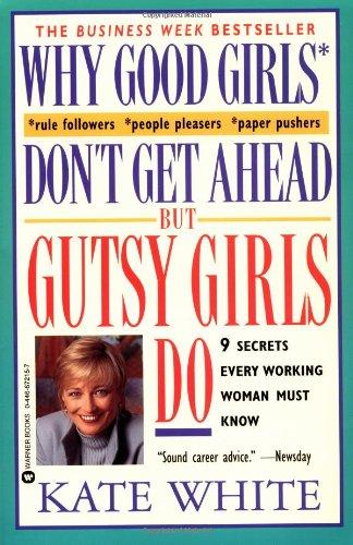 Why Good Girls Don't Get Ahead... But Gutsy Girls Do: Nine Secrets Every Working Woman Must Know