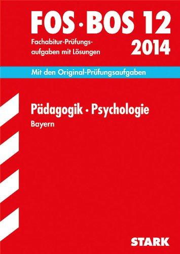 Abschluss-Prüfungsaufgaben Fachoberschule /Berufsoberschule Bayern / Pädagogik · Psychologie FOS/BOS 12 / 2014: Mit den Original-Fachabitur-Prüfungsaufgaben 2005-2013 mit Lösungen