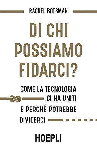 Di chi possiamo fidarci? Come la tecnologia ci ha uniti e perché potrebbe dividerci (Business & technology)