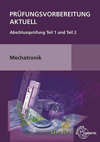 Prüfungsvorbereitung aktuell Mechatronik: Abschlussprüfung Teil 1 und Teil 2