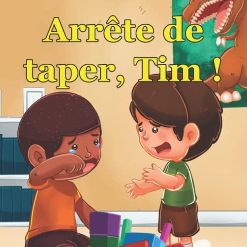 Arrête de taper, Tim!: Un livre d'images et une histoire apaisants sur les garçons qui apprennent à ne plus taper les autres, sur la gestion de la colère pour les enfants de 2 à 6 ans