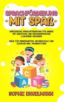 Sprachförderung mit Spaß: Spielerische Sprachförderung für Kinder mit kreativen und praxiserprobten Logopädie-Übungen – ideal für Kindergarten, Grundschule und Zuhause inkl. Mundmotorik