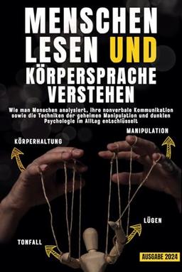 Menschen lesen und Körpersprache verstehen: Wie man Menschen analysiert, ihre nonverbale Kommunikation sowie die Techniken der geheimen Manipulation und dunklen Psychologie im Alltag entschlüsselt