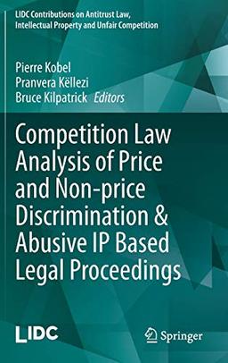 Competition Law Analysis of Price and Non-price Discrimination & Abusive IP Based Legal Proceedings (LIDC Contributions on Antitrust Law, Intellectual Property and Unfair Competition)