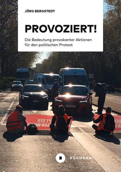 Provoziert!: Die Bedeutung provokanter Aktionen für den politischen Protest