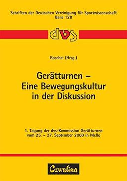 Gerätturnen - Eine Bewegungskultur in der Diskussion: 1. Tagung der dvs-Kommission Gerätturnen vom 25.-27. September 2000 in Melle (Schriften der Deutschen Vereinigung für Sportwissenschaft)