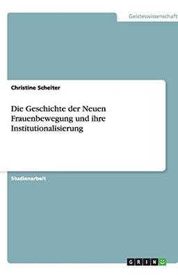 Die Geschichte der Neuen Frauenbewegung und ihre Institutionalisierung