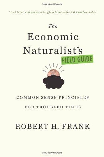 The Economic Naturalists Field Guide: Common Sense Principles for Troubled Times