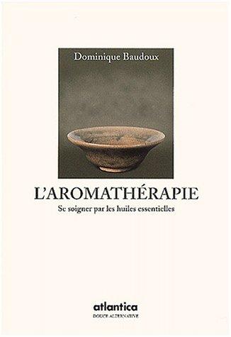 L'aromathérapie: Se soigner par les huiles essentielles