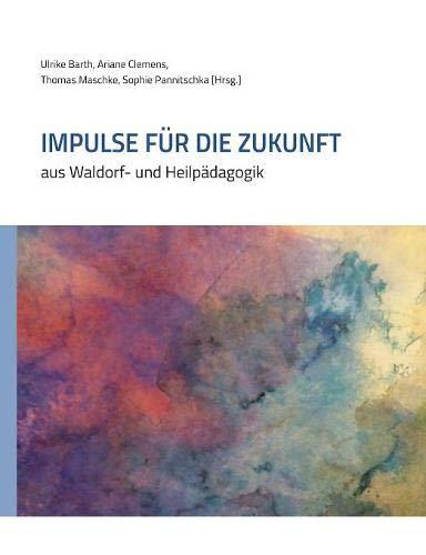 Impulse für die Zukunft: aus Waldorf- und Heilpädagogik