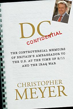 DC Confidential: The Controversial Memoirs of Britain's Ambassador at the Time of 9/11 And the Iraq War