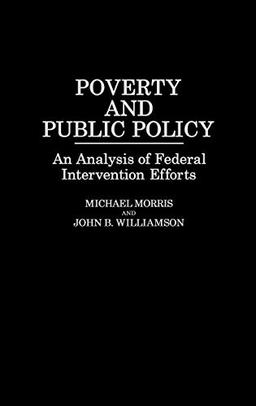 Poverty and Public Policy: An Analysis of Federal Intervention Efforts (Studies in Social Welfare Policies and Programs, Band 3)