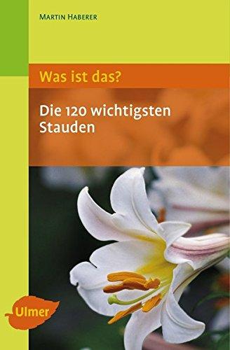 Was ist das? Die 120 wichtigsten Stauden: Stauden spielend leicht erkennen