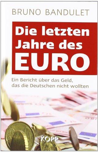 Die letzten Jahre des Euro: Ein Bericht über das Geld, das die Deutschen nicht wollten