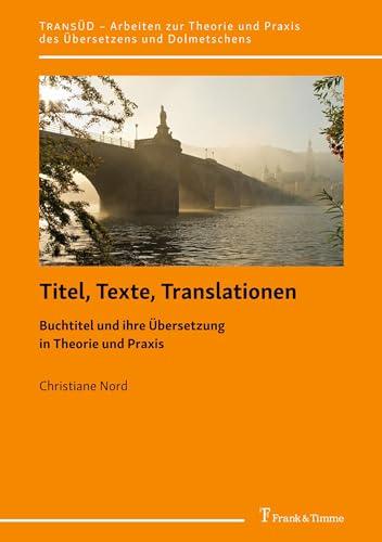 Titel, Texte, Translationen: Buchtitel und ihre Übersetzung in Theorie und Praxis (TRANSÜD. Arbeiten zur Theorie und Praxis des Übersetzens und Dolmetschens)