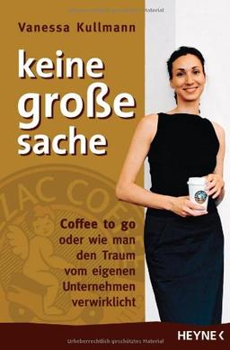 Keine große Sache: Coffee to go oder wie man den Traum vom eigenen Unternehmen verwirklicht