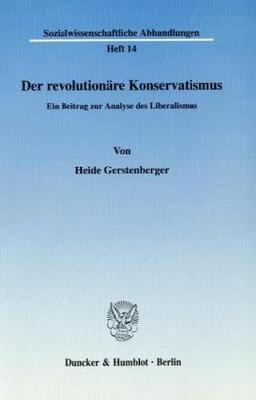 Der revolutionäre Konservatismus.: Ein Beitrag zur Analyse des Liberalismus. (Sozialwissenschaftliche Abhandlungen, Band 14)