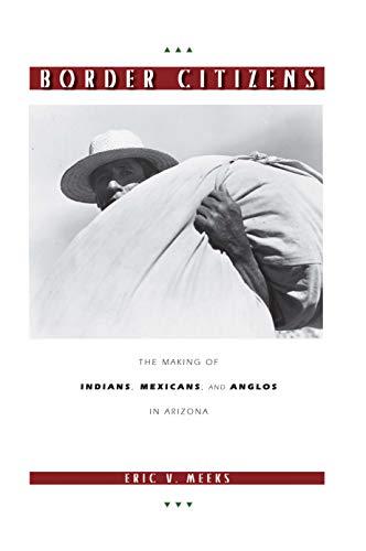 Border Citizens: The Making of Indians, Mexicans, and Anglos in Arizona