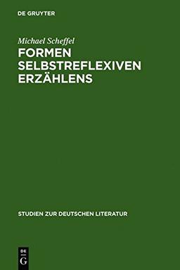 Formen selbstreflexiven Erzählens: Eine Typologie und sechs exemplarische Analysen (Studien zur deutschen Literatur, Band 145)