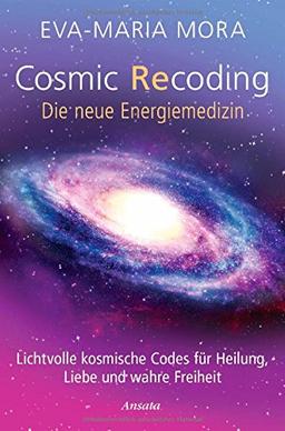 Cosmic Recoding - Die neue Energiemedizin: Lichtvolle kosmische Codes für Heilung, Liebe und wahre Freiheit