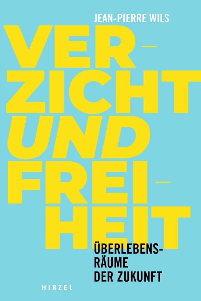 Verzicht und Freiheit: Überlebensräume der Zukunft.