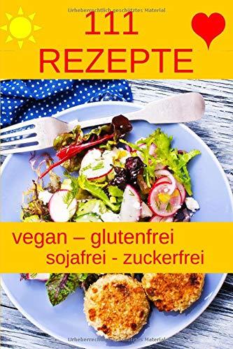 111 Rezepte für Frühstück, Hauptmahlzeiten, Desserts & Getränke (vegan, glutenfrei, zuckerfrei, sojafrei)