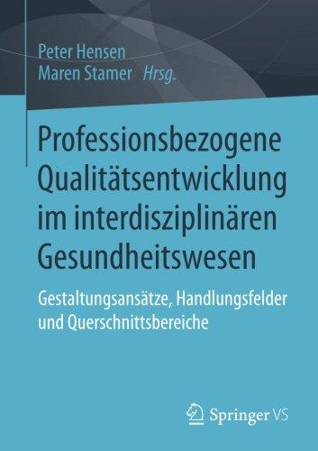 Professionsbezogene Qualitätsentwicklung im interdisziplinären Gesundheitswesen: Gestaltungsansätze, Handlungsfelder und Querschnittsbereiche