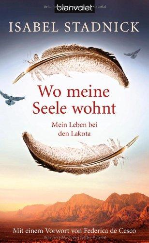 Wo meine Seele wohnt: Mein Leben bei den Lakota