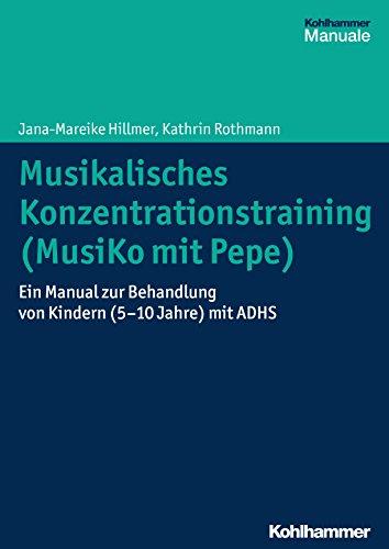 Musikalisches Konzentrationstraining (Musiko mit Pepe): Ein Manual zur Behandlung von Kindern (5-10 Jahre) mit ADHS