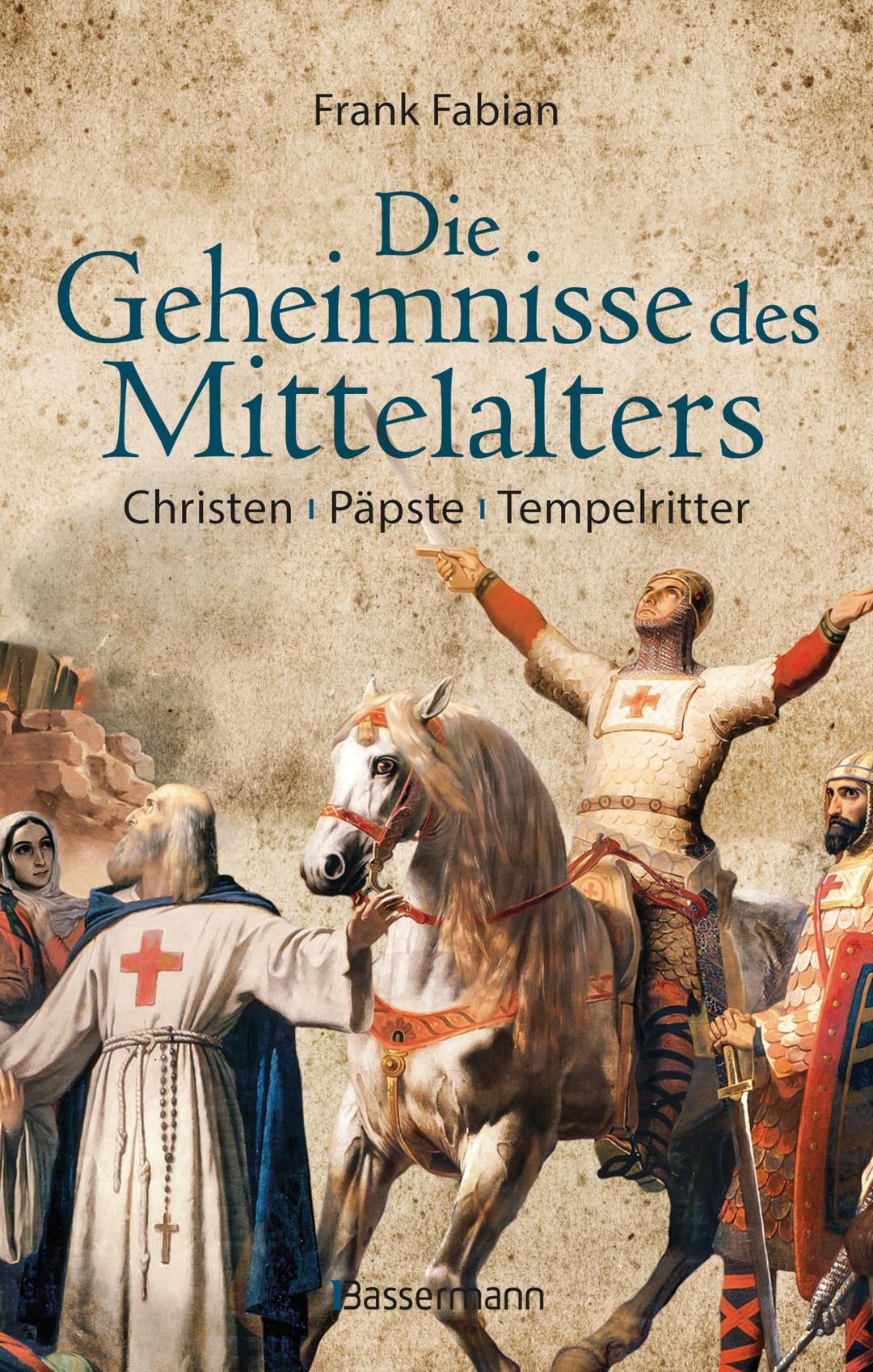 Die Geheimnisse des Mittelalters - Christen, Päpste, Tempelritter: Eine faszinierende Epoche aus der Perspektive der deutschen Geschichte