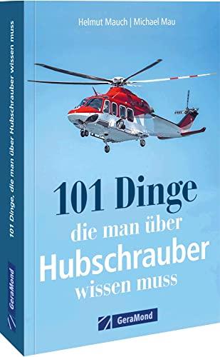 101 Dinge, die man über Hubschrauber wissen muss: Alles über Hubschrauber in einem Handbuch. (100/101 Dinge ...)