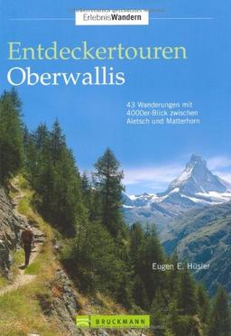 Entdeckertouren Oberwallis: 43 Wanderungen mit 4000er-Blick zwischen Aletsch und Matterhorn