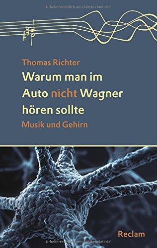 Warum man im Auto nicht Wagner hören sollte: Musik und Gehirn (Reclam Taschenbuch)