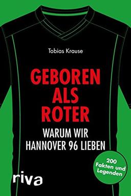 Geboren als Roter: Warum wir Hannover 96 lieben. 200 Fakten und Legenden (Warum wir unseren Verein lieben)