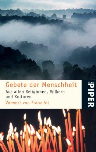 Gebete der Menschheit: Aus alten Religionen, Völkern und Kulturen