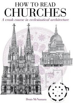 How to Read Churches: A Crash Course in Ecclesiatical Architecture