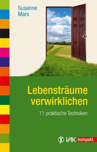 Lebensträume verwirklichen: 11 praktische Techniken