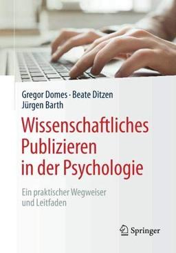 Wissenschaftliches Publizieren in der Psychologie: Ein praktischer Wegweiser und Leitfaden